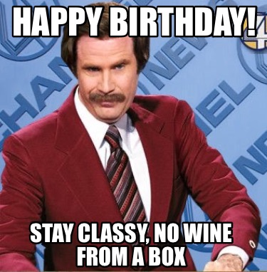 Meme Creator - Funny Happy birthday!! Stay classy And drink tequila ...