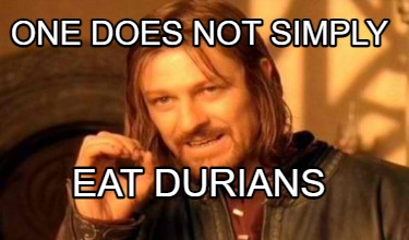 Meme Creator - Funny One does not simply eat durians Meme Generator at ...