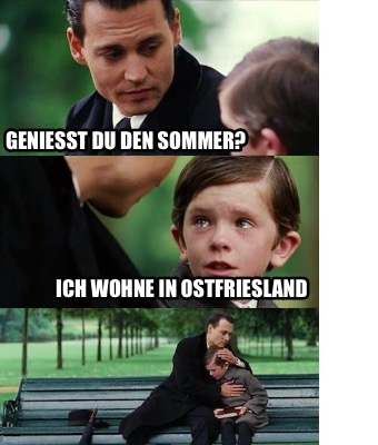 Meme Creator - Funny Genießt du den Sommer? Ich wohne in Ostfriesland ...