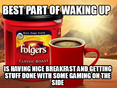 Meme Creator - Funny best part of waking up is having nice breakfast ...