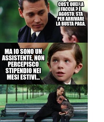 Meme Creator Funny Cos Quella Faccia Agosto Sta Per Arrivare La Busta Paga Ma Io Sono