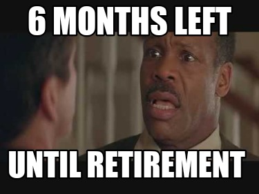 6-months-left-until-retirement