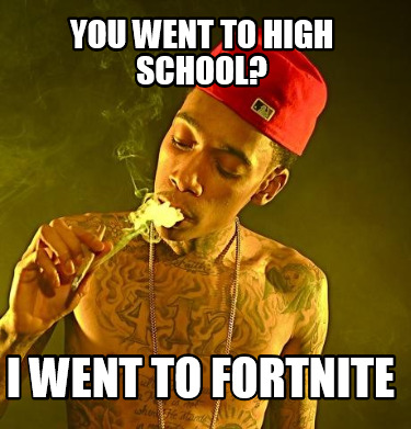 you-went-to-high-school-i-went-to-fortnite