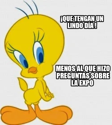 Meme Creator Funny Que Tengan Un Lindo D A Menos Al Que Hizo Preguntas Sobre La Expo Meme