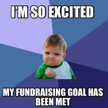 Meme Creator - Funny I’m So Excited My Fundraising Goal Has Been Met 