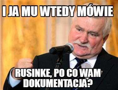 i-ja-mu-wtedy-mwie-rusinke-po-co-wam-dokumentacja