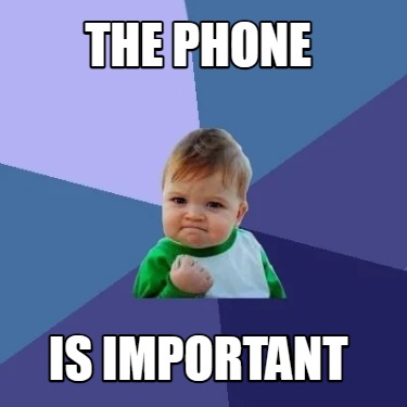 Meme Creator - Funny the phone is important Meme Generator at ...