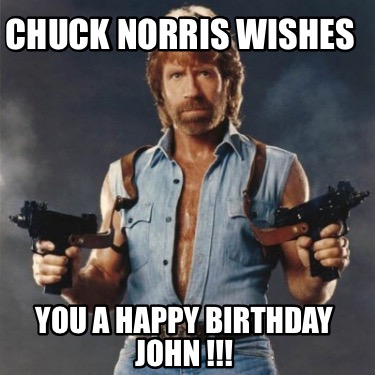 Meme Creator - Funny CHUCK NORRIS WISHES yOu a happy birthday JOHN ...