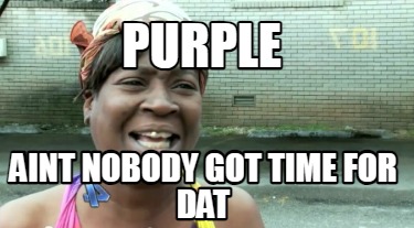 purple-aint-nobody-got-time-for-dat