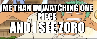 me-than-im-watching-one-piece-and-i-see-zoro