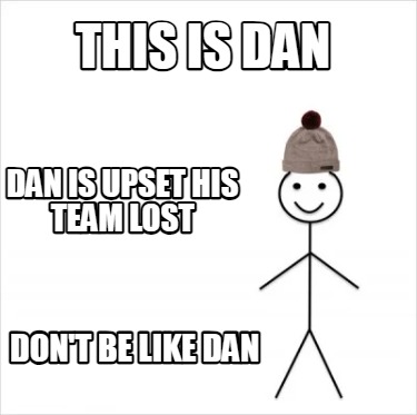 Meme Creator - Funny This is dan Don't be like dan Dan thinks hes funny ...