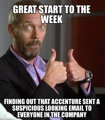 Meme Creator - Funny Great start to the week Finding out that Accenture ...