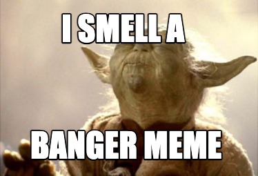 i-smell-a-banger-meme