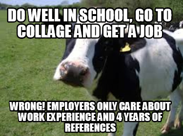 do-well-in-school-go-to-collage-and-get-a-job-wrong-employers-only-care-about-wo