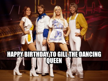 Meme Creator - Funny Happy birthday to Gill the dancing queen Meme ...