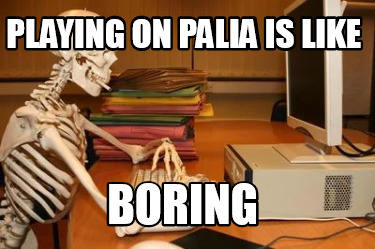 Meme Creator - Funny playing on palia is like boring Meme Generator at ...