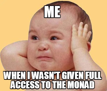 me-when-i-wasnt-given-full-access-to-the-monad