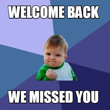 Meme Creator - Funny Welcome back We missed you Meme Generator at ...