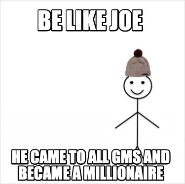 Meme Creator - Funny be like Joe he came to all gms and became a ...