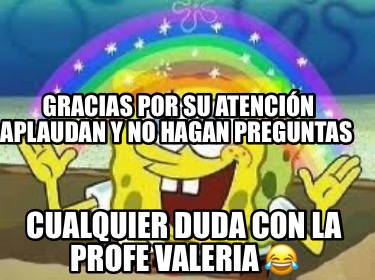 Meme Creator Funny Gracias por su atención aplaudan y no hagan preguntas Cualquier duda con la