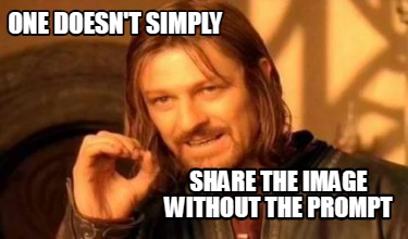 Meme Creator Funny One Doesn T Simply Share The Image Without The Prompt Meme Generator At