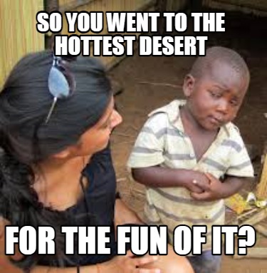 so-you-went-to-the-hottest-desert-for-the-fun-of-it