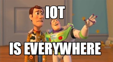 Meme Creator - Funny IoT is everywhere Meme Generator at MemeCreator.org!