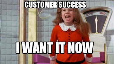 customer-success-i-want-it-now