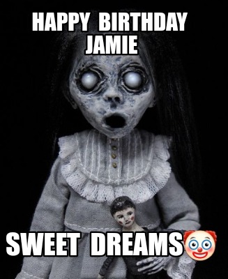 Meme Creator - Funny Happy Birthday Jamie Sweet dreams???? Meme ...