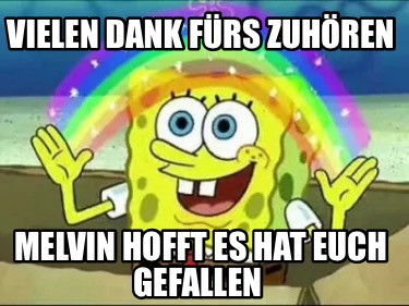 Meme Creator Funny Vielen Dank F Rs Zuh Ren Melvin Hofft Es Hat Euch Gefallen Meme Generator