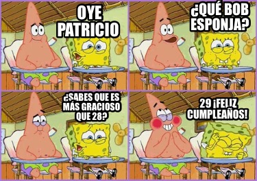 Meme Creator Funny Oye Patricio Sabes Que Es M S Gracioso Que