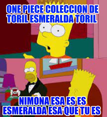 Meme Creator Funny One Piece Coleccion De Toril Esmeralda Toril Nimona Esa Es Es Esmeralda Esa