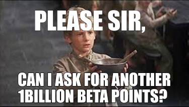 Meme Creator - Funny Please Sir, Can I Ask For Another 1billion Beta 