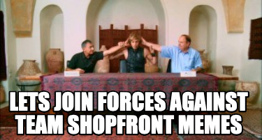 lets-join-forces-against-team-shopfront-memes