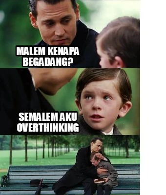 Meme Creator - Funny malem kenapa begadang? semalem aku overthinking ...