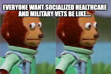 everyone-want-socialized-healthcare-and-military-vets-be-like