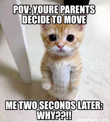 Meme Creator Funny Pov Youre Parents Decide To Move Me Two Seconds