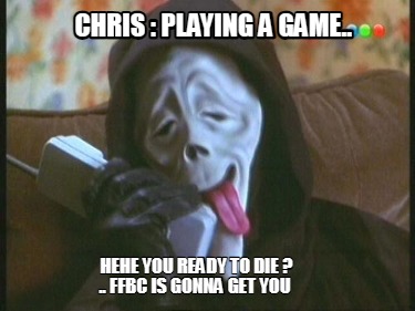 chris-playing-a-game..-hehe-you-ready-to-die-..-ffbc-is-gonna-get-you