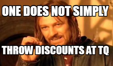 Meme Creator - Funny One does not simply throw discounts at TQ Meme ...