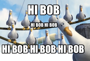 Meme Creator - Funny Hi Bob Hi Bob hi bob hi bob Hi bob hi bob Meme ...