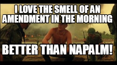 i-love-the-smell-of-an-amendment-in-the-morning-better-than-napalm