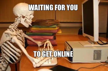 Meme Creator - Funny Waiting for you To get online Meme Generator at ...