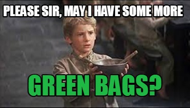 Meme Creator - Funny Please Sir, May I Have Some More Green Bags? Meme 