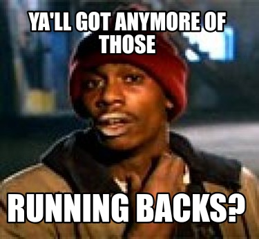 yall-got-anymore-of-those-running-backs