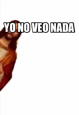 Meme Creator - Funny Yo no veo nada Meme Generator at MemeCreator.org!