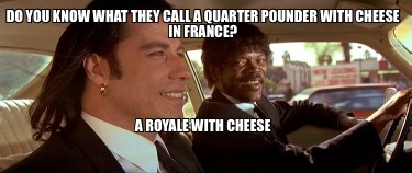 do-you-know-what-they-call-a-quarter-pounder-with-cheese-in-france-a-royale-with