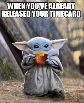 Meme Creator - Funny when you've already released your timecard Meme ...