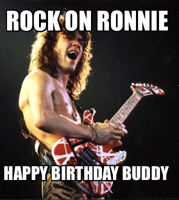 Meme Creator - Funny Rock on Ronnie Happy birthday buddy Meme Generator ...