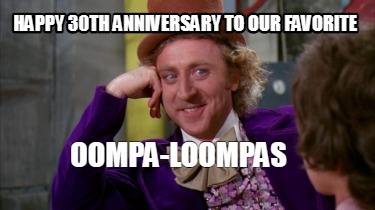 Meme Creator - Funny Happy 30th Anniversary to our favorite Oompa ...