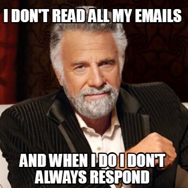 i-dont-read-all-my-emails-and-when-i-do-i-dont-always-respond